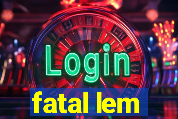 fatal lem